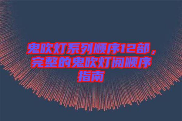 鬼吹燈系列順序12部，完整的鬼吹燈閱順序指南