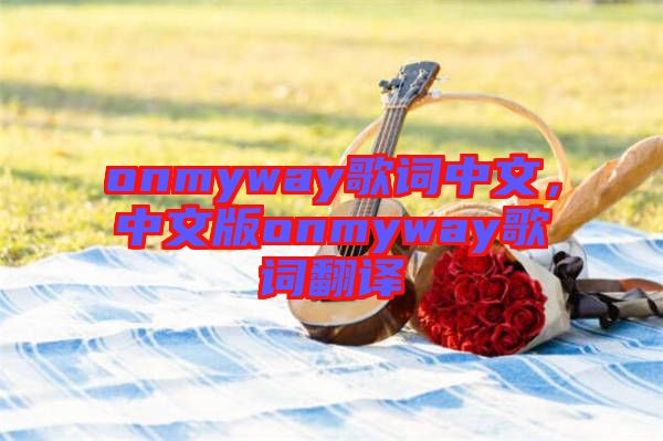 onmyway歌詞中文，中文版onmyway歌詞翻譯