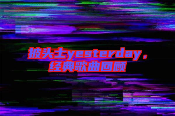 披頭士yesterday，經(jīng)典歌曲回顧