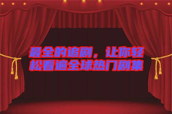最全的追劇，讓你輕松看遍全球熱門(mén)劇集