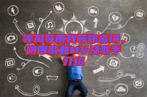等風(fēng)等雨我等你歌詞，附帶歌曲MV及歌手介紹