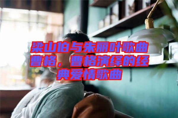 梁山伯與朱麗葉歌曲曹格，曹格演繹的經(jīng)典愛(ài)情歌曲