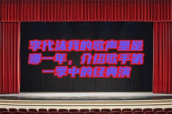 李代沫我的歌聲里是哪一年，介紹歌手第一季中的經(jīng)典演