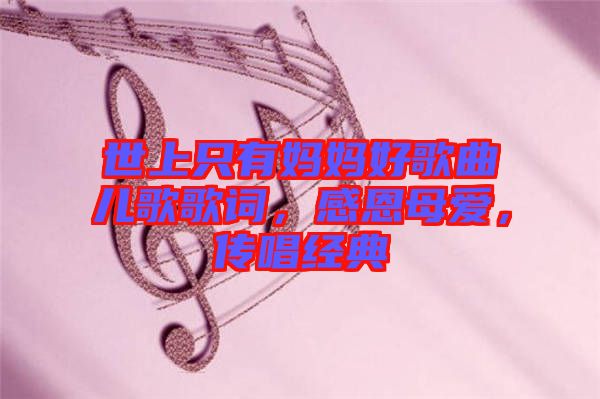 世上只有媽媽好歌曲兒歌歌詞，感恩母愛，傳唱經(jīng)典