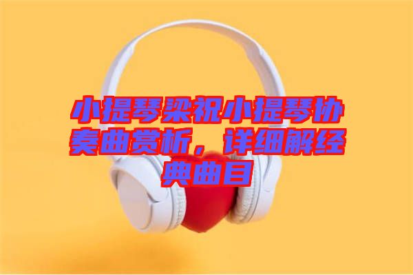 小提琴梁祝小提琴協(xié)奏曲賞析，詳細解經(jīng)典曲目