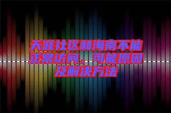 天涯社區(qū)和海南不能正常訪問(wèn)，可能原因及解決方法