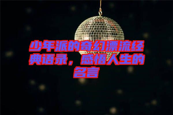 少年派的奇幻漂流經典語錄，感悟人生的名言