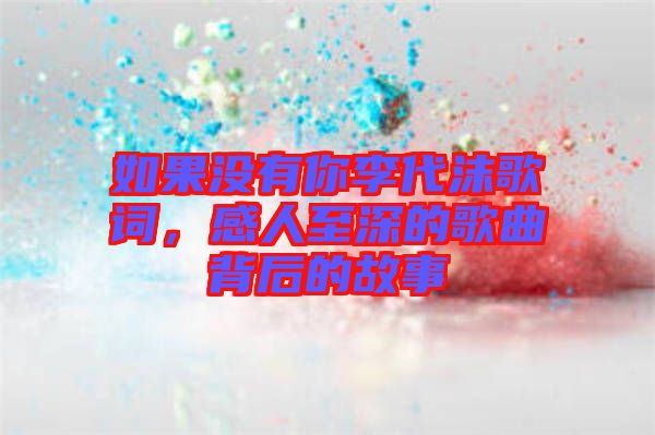 如果沒(méi)有你李代沫歌詞，感人至深的歌曲背后的故事