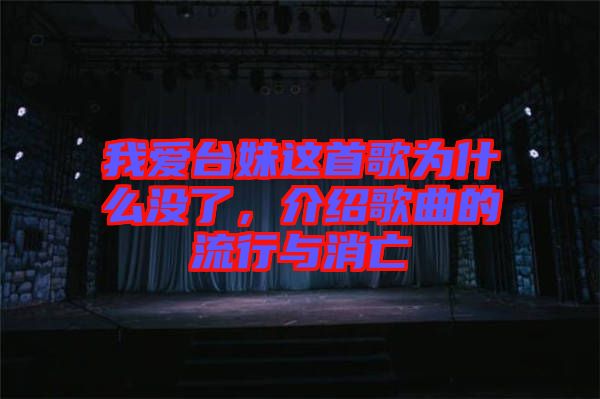 我愛(ài)臺(tái)妹這首歌為什么沒(méi)了，介紹歌曲的流行與消亡