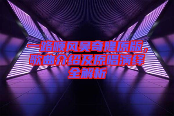 一路順風(fēng)吳奇隆原版，歌曲介紹及原唱演繹全解析