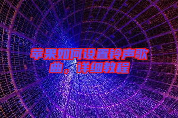 蘋果如何設(shè)置鈴聲歌曲，詳細(xì)教程