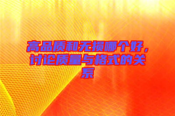 高品質(zhì)和無損哪個好，討論質(zhì)量與格式的關(guān)系