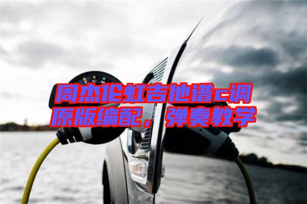 周杰倫虹吉他譜c調(diào)原版編配，彈奏教學(xué)