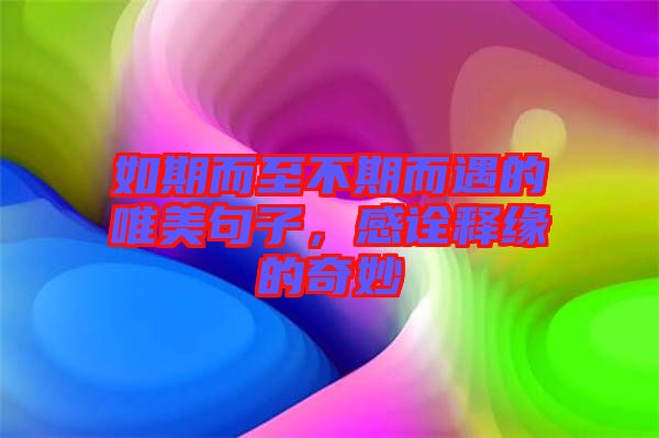 如期而至不期而遇的唯美句子，感詮釋緣的奇妙