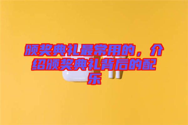 頒獎典禮最常用的，介紹頒獎典禮背后的配樂