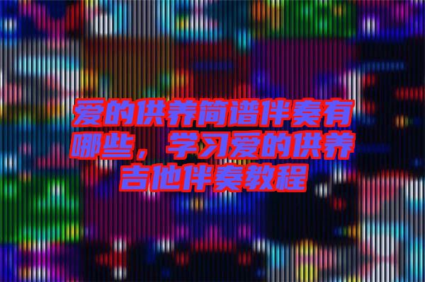 愛的供養(yǎng)簡譜伴奏有哪些，學習愛的供養(yǎng)吉他伴奏教程