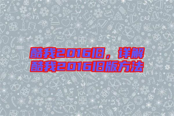 酷我2016舊，詳解酷我2016舊版方法