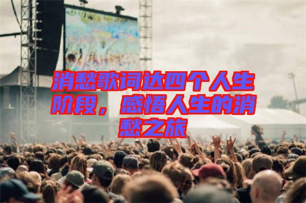 消愁歌詞達(dá)四個(gè)人生階段，感悟人生的消愁之旅