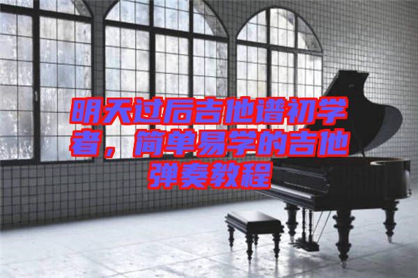 明天過后吉他譜初學者，簡單易學的吉他彈奏教程