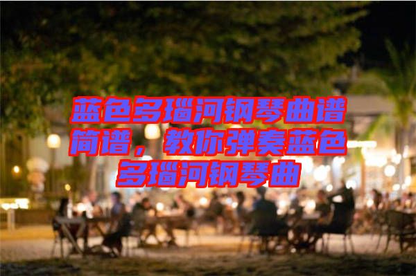 藍(lán)色多瑙河鋼琴曲譜簡譜，教你彈奏藍(lán)色多瑙河鋼琴曲