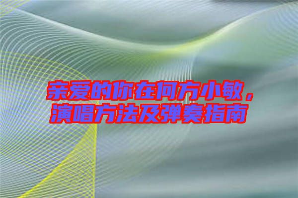親愛的你在何方小敏，演唱方法及彈奏指南
