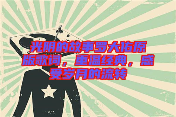 光陰的故事羅大佑原版歌詞，重溫經(jīng)典，感受歲月的流轉(zhuǎn)