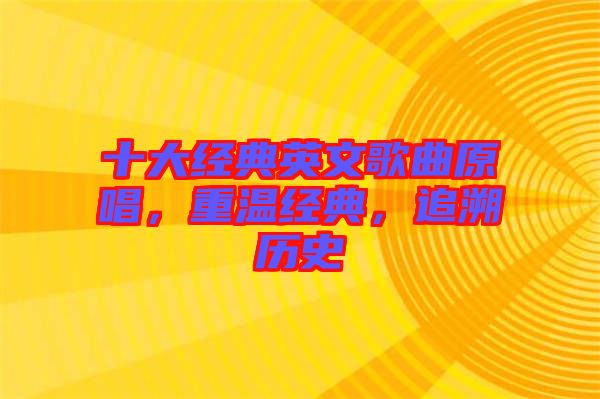 十大經(jīng)典英文歌曲原唱，重溫經(jīng)典，追溯歷史