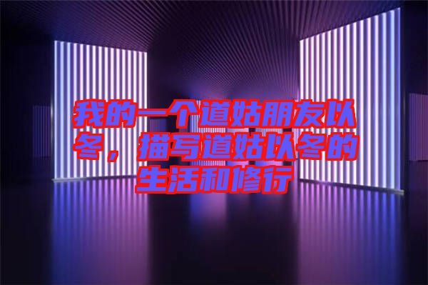 我的一個道姑朋友以冬，描寫道姑以冬的生活和修行