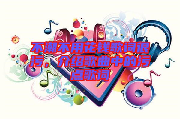 不潮不用花錢歌詞很污，介紹歌曲中的污點(diǎn)歌詞