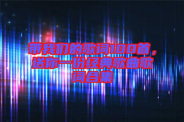 帶我們的歌詞100首，送你一份經典歌曲歌詞合集