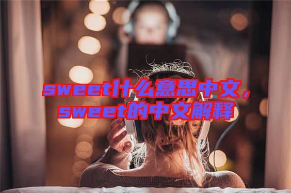 sweet什么意思中文，sweet的中文解釋