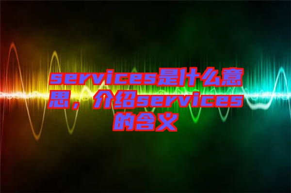 services是什么意思，介紹services的含義