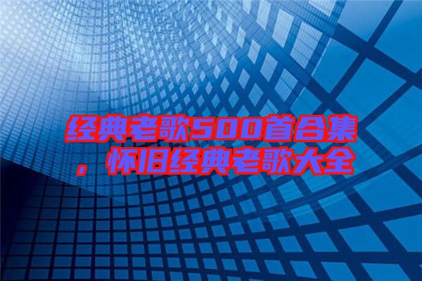 經(jīng)典老歌500首合集，懷舊經(jīng)典老歌大全
