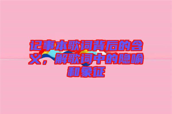 記事本歌詞背后的含義，解歌詞中的隱喻和象征