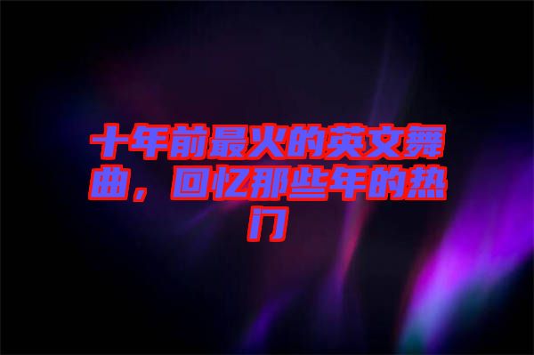 十年前最火的英文舞曲，回憶那些年的熱門