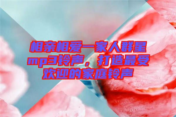 相親相愛一家人群星mp3鈴聲，打造最受歡迎的家庭鈴聲