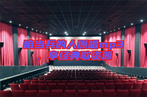 咱當(dāng)兵的人原唱mp3，享經(jīng)典歌資源