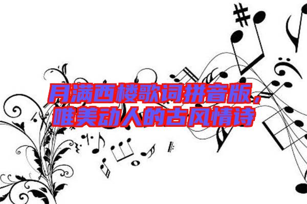 月滿西樓歌詞拼音版，唯美動人的古風(fēng)情詩