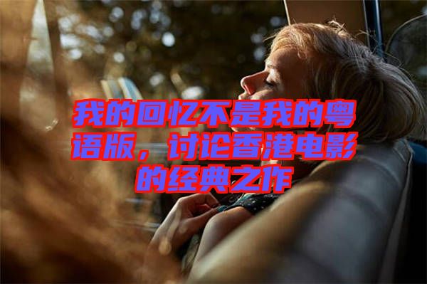 我的回憶不是我的粵語(yǔ)版，討論香港電影的經(jīng)典之作