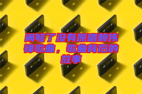 鬧夠了沒(méi)有原唱賴偉鋒歌曲，歌曲背后的故事