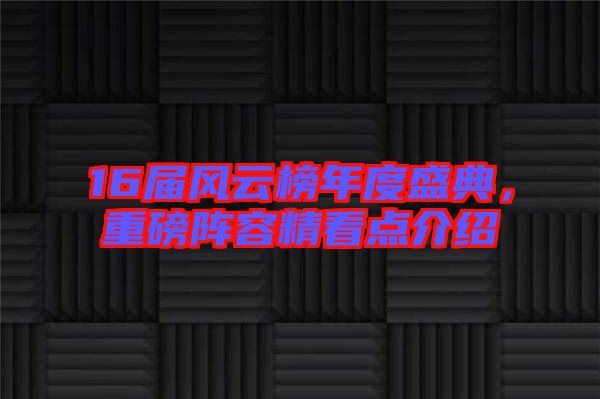 16屆風(fēng)云榜年度盛典，重磅陣容精看點(diǎn)介紹