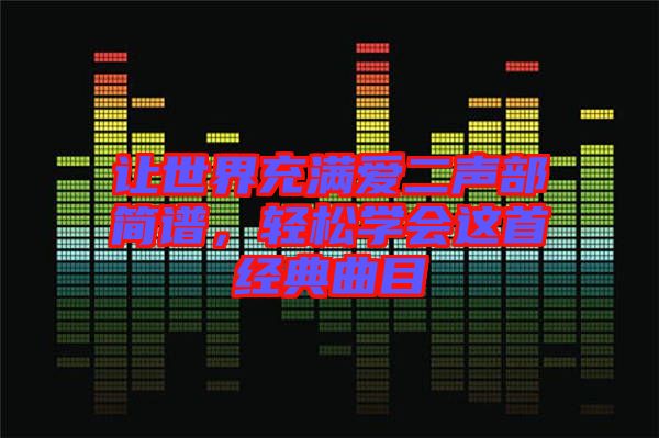 讓世界充滿愛二聲部簡譜，輕松學(xué)會這首經(jīng)典曲目