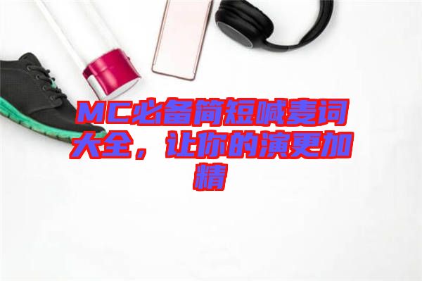 MC必備簡(jiǎn)短喊麥詞大全，讓你的演更加精