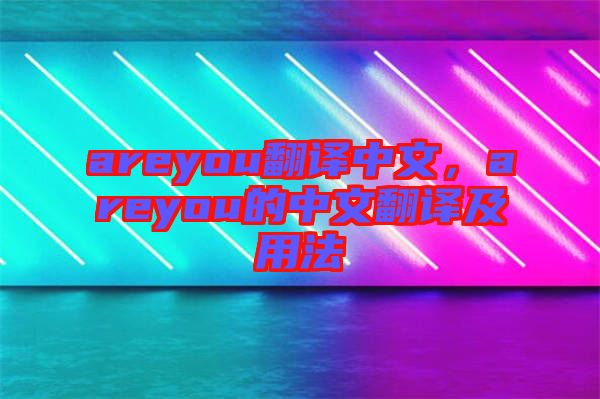 areyou翻譯中文，areyou的中文翻譯及用法