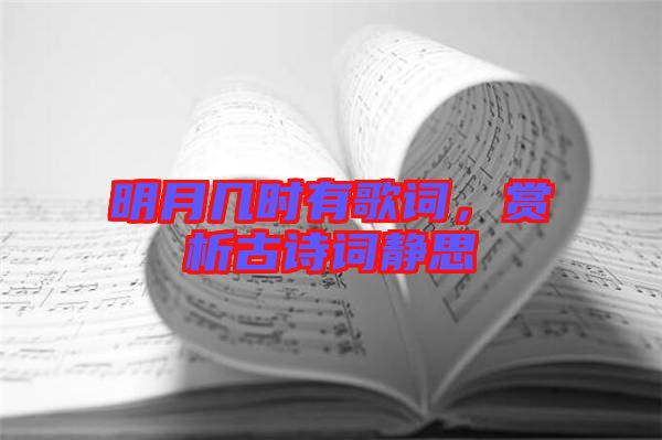 明月幾時有歌詞，賞析古詩詞靜思