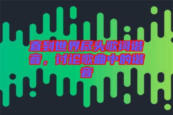 直到世界盡頭歌詞諧音，討論歌曲中的諧音