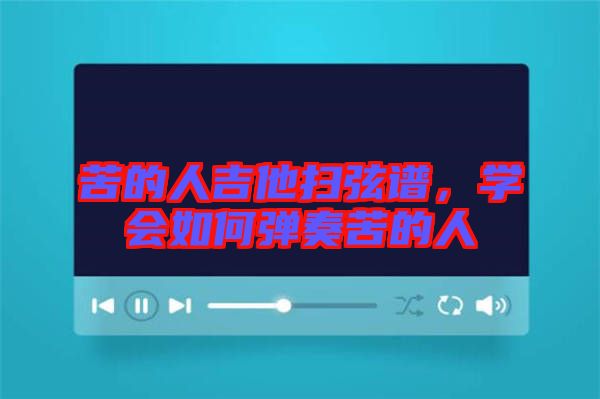 苦的人吉他掃弦譜，學會如何彈奏苦的人