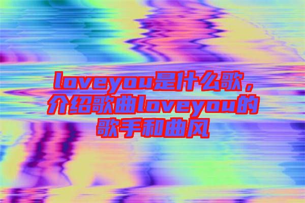 loveyou是什么歌，介紹歌曲loveyou的歌手和曲風(fēng)