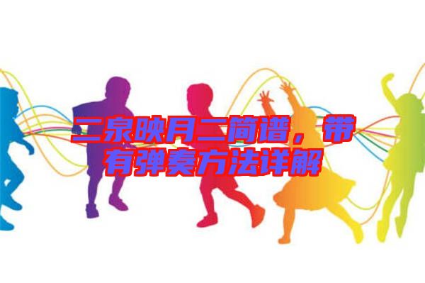 二泉映月二簡譜，帶有彈奏方法詳解