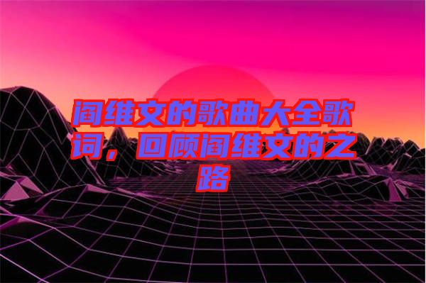 閻維文的歌曲大全歌詞，回顧閻維文的之路